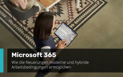 Flexibel und inklusiv: Wie die Neuerungen in Microsoft 365 moderne und hybride Arbeitsbedingungen ermöglichen